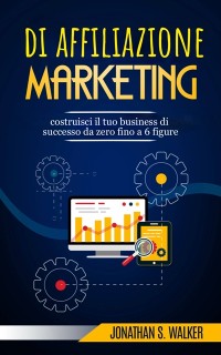 Cover Marketing di affiliazione: costruisci il tuo business di successo da zero fino a 6 figure.