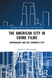 Cover The American City in Crime Films : Criminology and the Cinematic City