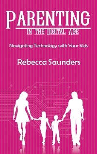 Cover Parenting in the Digital Age - Navigating Technology with Your Kids