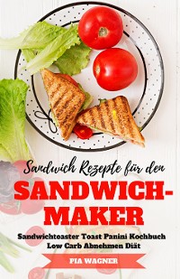 Cover Sandwich Rezepte für den Sandwichmaker Sandwichtoaster Toast Panini Kochbuch Low Carb Abnehmen Diät