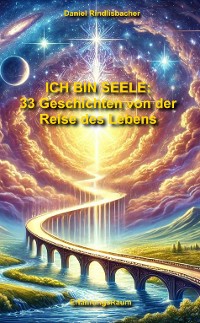 Cover Ich bin Seele: 33 Geschichten von der Reise des Lebens