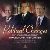 Cover Politics Changes : The Administrations of Nixon, Ford and Carter | Government Book Grade 7 | Children's Government Books
