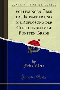 Cover Vorlesungen Uber das Ikosaeder und die Auflosung der Gleichungen vom Funften Grade