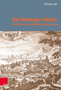 Cover Die Theologie Calvins im Rahmen der europäischen Reformation