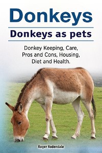 Cover Donkeys. Donkeys as pets. Donkey Keeping, Care, Pros and Cons, Housing, Diet and Health.