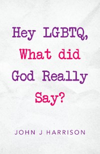 Cover Hey Lgbtq, What Did God Really Say?