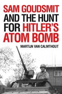 Cover Sam Goudsmit and the Hunt for Hitler's Atom Bomb
