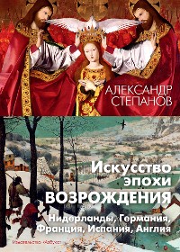 Cover Искусство эпохи Возрождения. Нидерланды, Германия, Франция, Испания, Англия