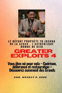 Cover Greater Exploits - 4 Le défunt prophète TB Joshua de la SCOAN - L'authentique homme de Dieu Vous êtes né pour cela