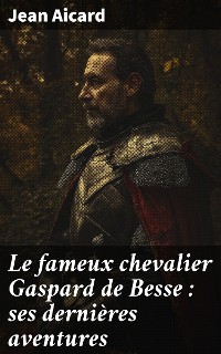 Cover Le fameux chevalier Gaspard de Besse : ses dernières aventures