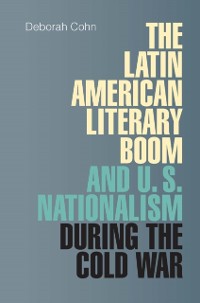 Cover Latin American Literary Boom and U.S. Nationalism during the Cold War