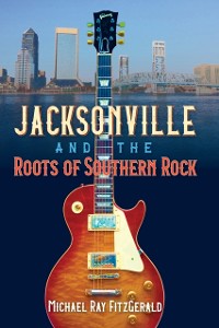 Cover Jacksonville and the Roots of Southern Rock