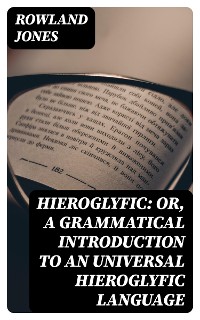 Cover Hieroglyfic: or, a Grammatical Introduction to an Universal Hieroglyfic Language