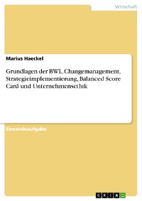 Cover Grundlagen der BWL. Changemanagement, Strategieimplementierung, Balanced Score Card und Unternehmensethik