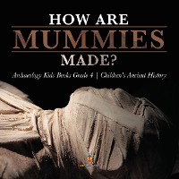 Cover How Are Mummies Made? | Archaeology Kids Books Grade 4 | Children's Ancient History
