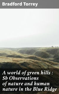 Cover A world of green hills : Observations of nature and human nature in the Blue Ridge