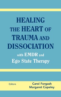 Cover Healing the Heart of Trauma and Dissociation with EMDR and Ego State Therapy
