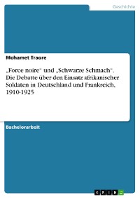 Cover „Force noire“ und „Schwarze Schmach“. Die Debatte über den Einsatz afrikanischer Soldaten in Deutschland und Frankreich, 1910-1925