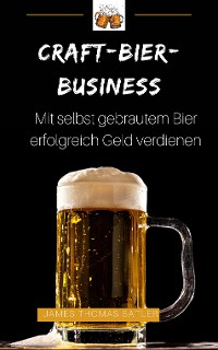 Cover Craft-Bier-Business: Mit selbst gebrautem Bier erfolgreich Geld verdienen