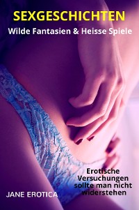Cover SEX GESCHICHTEN - Heisse Spiele & Wilde Fantasien - Erotische Versuchungen sollte man nicht widerstehen