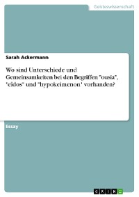 Cover Wo sind Unterschiede und Gemeinsamkeiten bei den Begriffen "ousia", "eîdos" und "hypokeímenon" vorhanden?