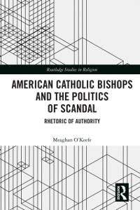 Cover American Catholic Bishops and the Politics of Scandal