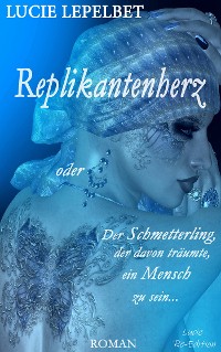 Cover Replikantenherz oder Der Schmetterling, der davon träumte, ein Mensch zu sein ...