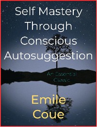 Cover Self Mastery Through Conscious Autosuggestion