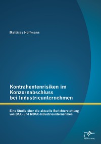 Cover Kontrahentenrisiken im Konzernabschluss bei Industrieunternehmen: Eine Studie über die aktuelle Berichterstattung von DAX- und MDAX-Industrieunternehmen