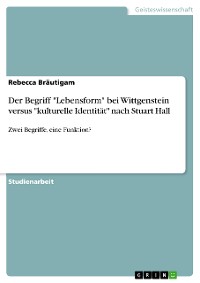Cover Der Begriff "Lebensform" bei Wittgenstein versus "kulturelle Identität" nach Stuart Hall