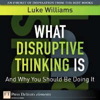 Cover What Disruptive Thinking Is, and Why You Should Be Doing It