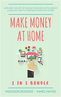 Cover Make Money At Home: 2 in 1 Bundle: Explore The Art Of Online Teaching With Udemy & Selling Crafts Through Your Etsy Store