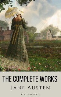 Cover The Complete Works of Jane Austen: (In One Volume) Sense and Sensibility, Pride and Prejudice, Mansfield Park, Emma, Northanger Abbey, Persuasion, Lady ... Sandition, and the Complete Juvenilia
