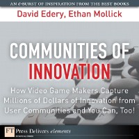 Cover Communities of Innovation : How Video Game Makers Capture Millions of Dollars of Innovation from User Communities and You Can, Too!