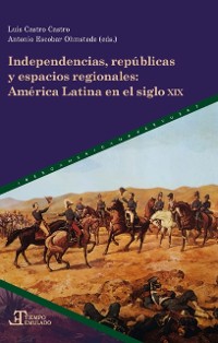 Cover Independencias, repúblicas y espacios regionales