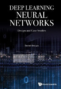 Cover DEEP LEARNING NEURAL NETWORKS: DESIGN AND CASE STUDIES