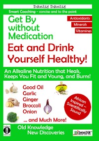 Cover Get By without Medication, Eat and Drink Yourself Healthy! An Alkaline Nutrition that Heals, Keeps You Fit and Young, and Burns!