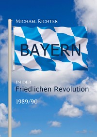 Cover Bayern in der Friedlichen Revolution 1989/90