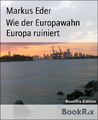 Cover Wie der Europawahn Europa ruiniert