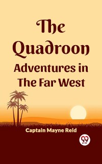 Cover The Quadroon Adventures In The Far West