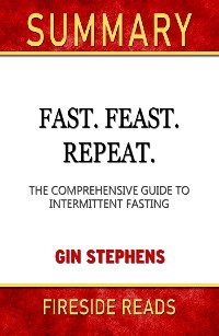 Cover Fast. Feast. Repeat.: The Comprehensive Guide to Intermittent Fasting by Gin Stephen: Summary by Fireside Reads