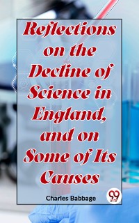 Cover Reflections On The Decline Of Science In England, And On Some Of Its Causes