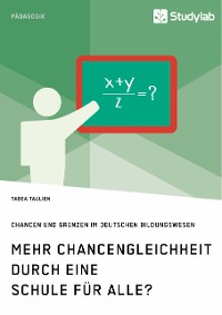Cover Mehr Chancengleichheit durch eine Schule für Alle? Chancen und Grenzen im deutschen Bildungswesen