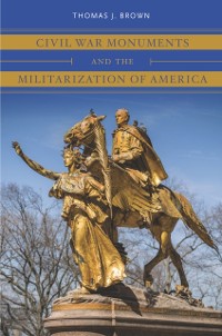 Cover Civil War Monuments and the Militarization of America
