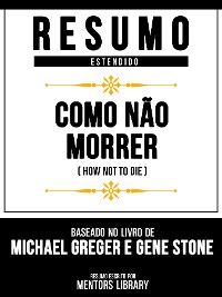 Cover Resumo Estendido - Como Não Morrer (How Not To Die) - Baseado No Livro De Michael Greger E Gene Stone