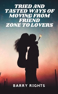 Cover Tried And Tasted Ways of Moving From Friend Zone to Lovers