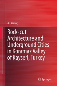 Cover Rock-cut Architecture and Underground Cities in Koramaz Valley of Kayseri, Turkey