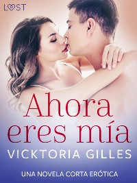 Cover Ahora eres mía – una novela corta erótica