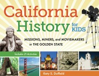 Cover California History for Kids : Missions, Miners, and Moviemakers in the Golden State, Includes 21 Activities