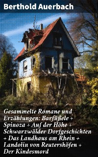 Cover Gesammelte Romane und Erzählungen: Barfüßele + Spinoza + Auf der Höhe + Schwarzwälder Dorfgeschichten + Das Landhaus am Rhein + Landolin von Reutershöfen + Der Kindesmord